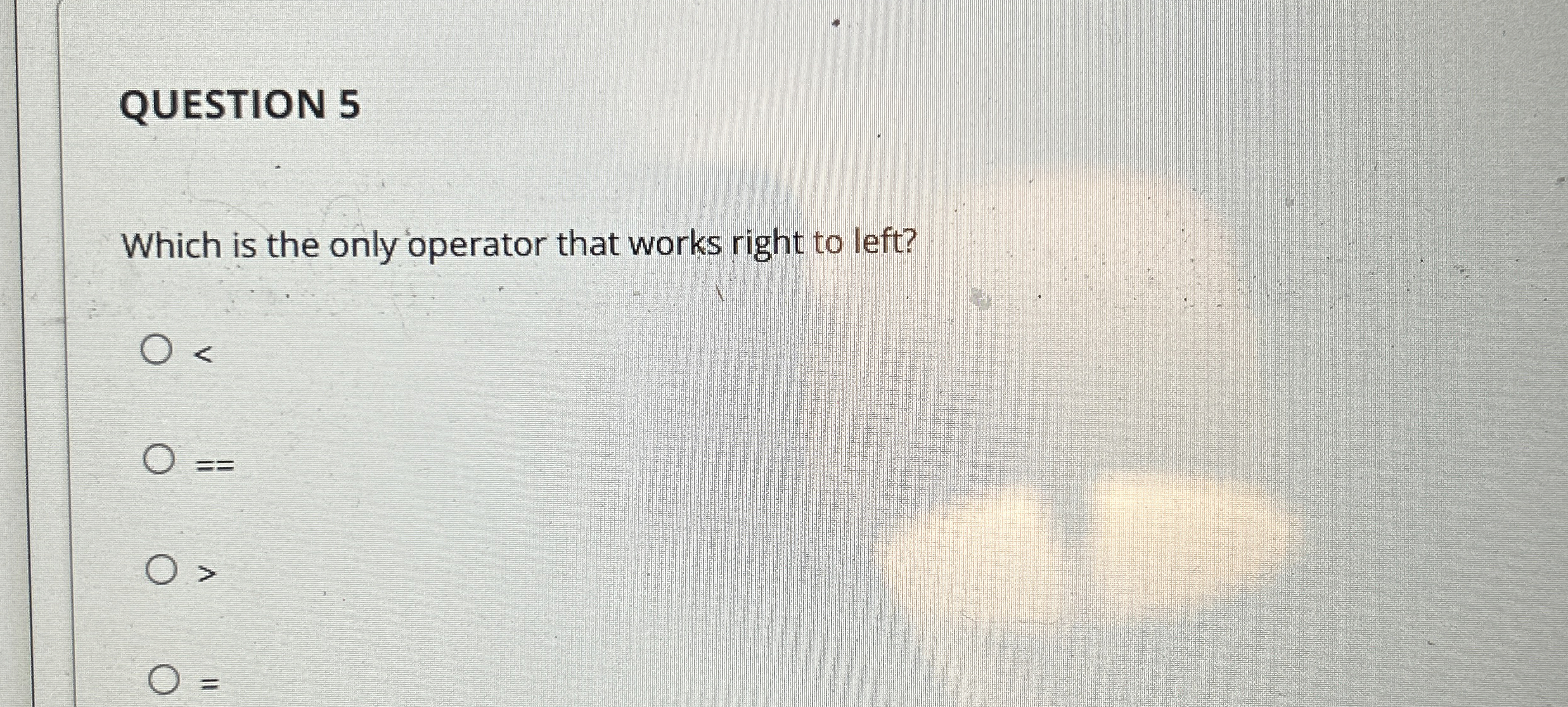 QUESTION 5 Which is the only operator that works