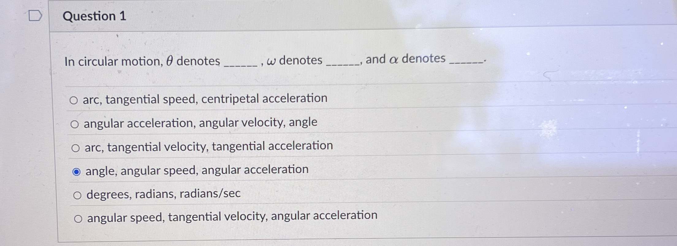Question 1 In circular motion, denotes , denotes