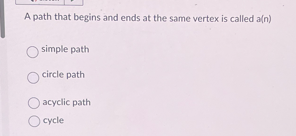 A path that begins and ends at the same vertex is