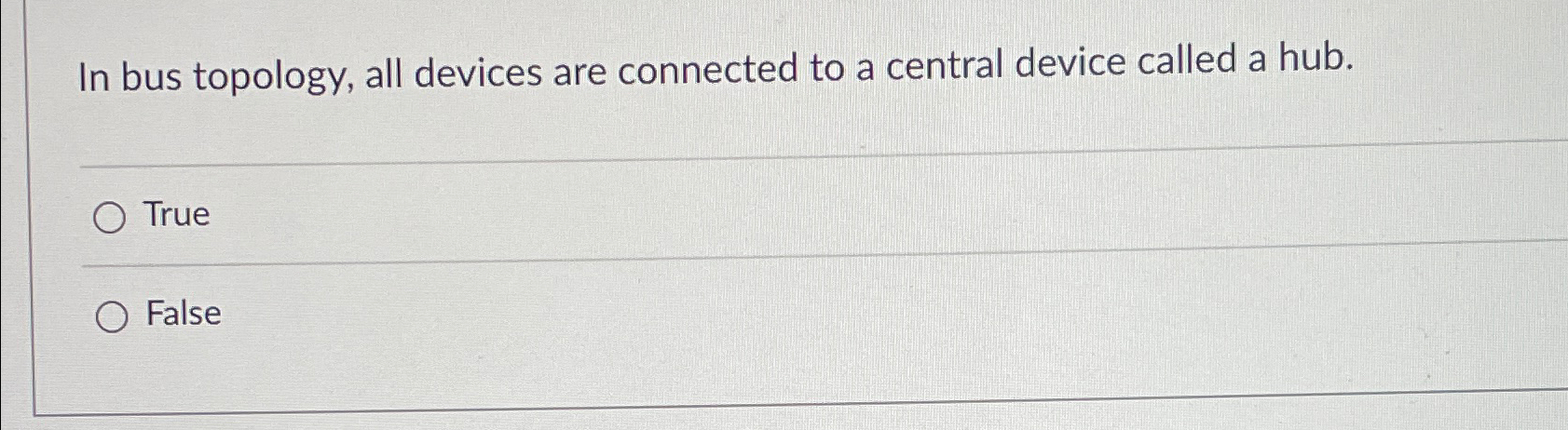 In bus topology, all devices are connected to a