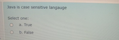 Java is case sensitive langauge Select one: a .