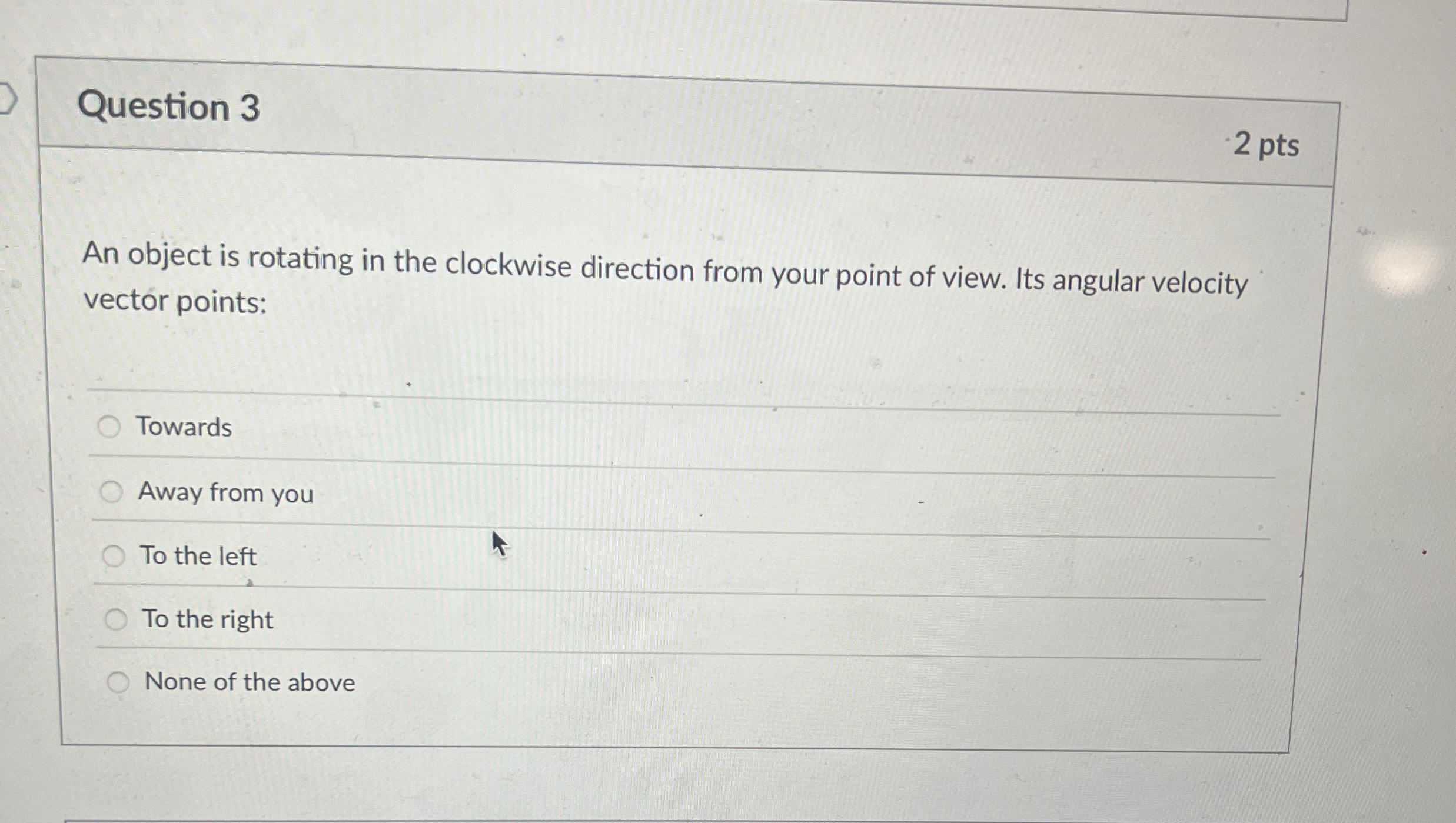 Question 3 2 pts An object is rotating in the
