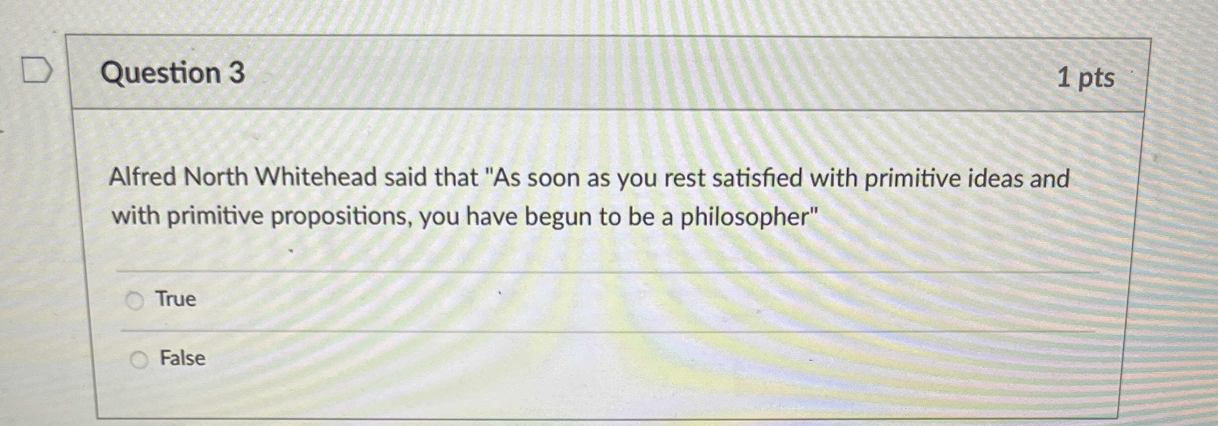 Question 3 1 pts Alfred North Whitehead said that