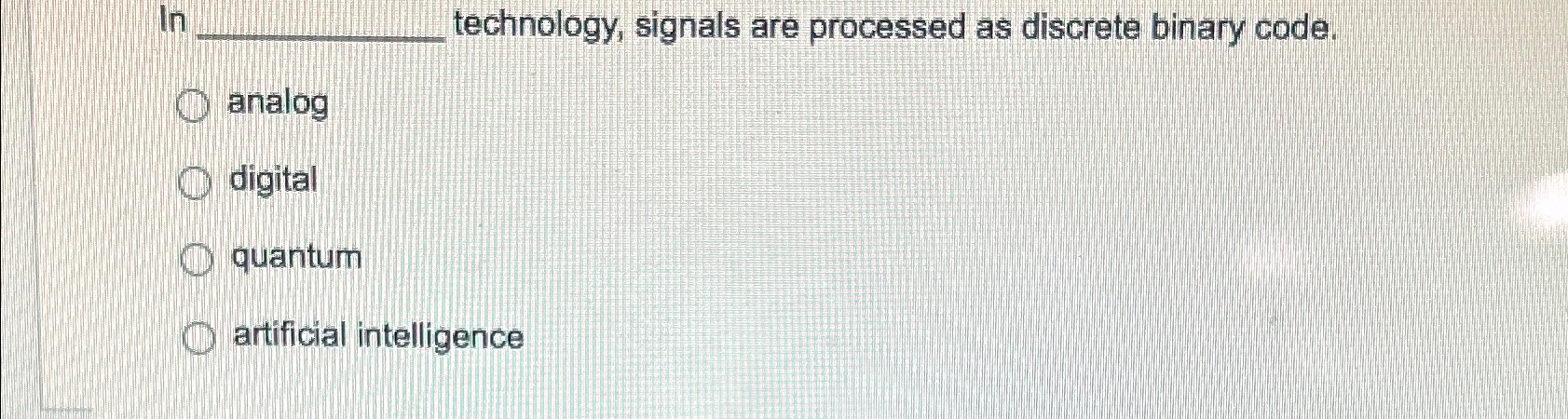 In technology, signals are processed as discrete