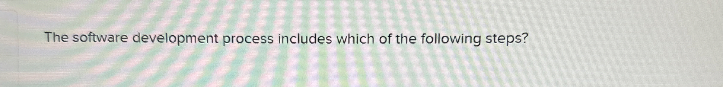 The software development process includes which