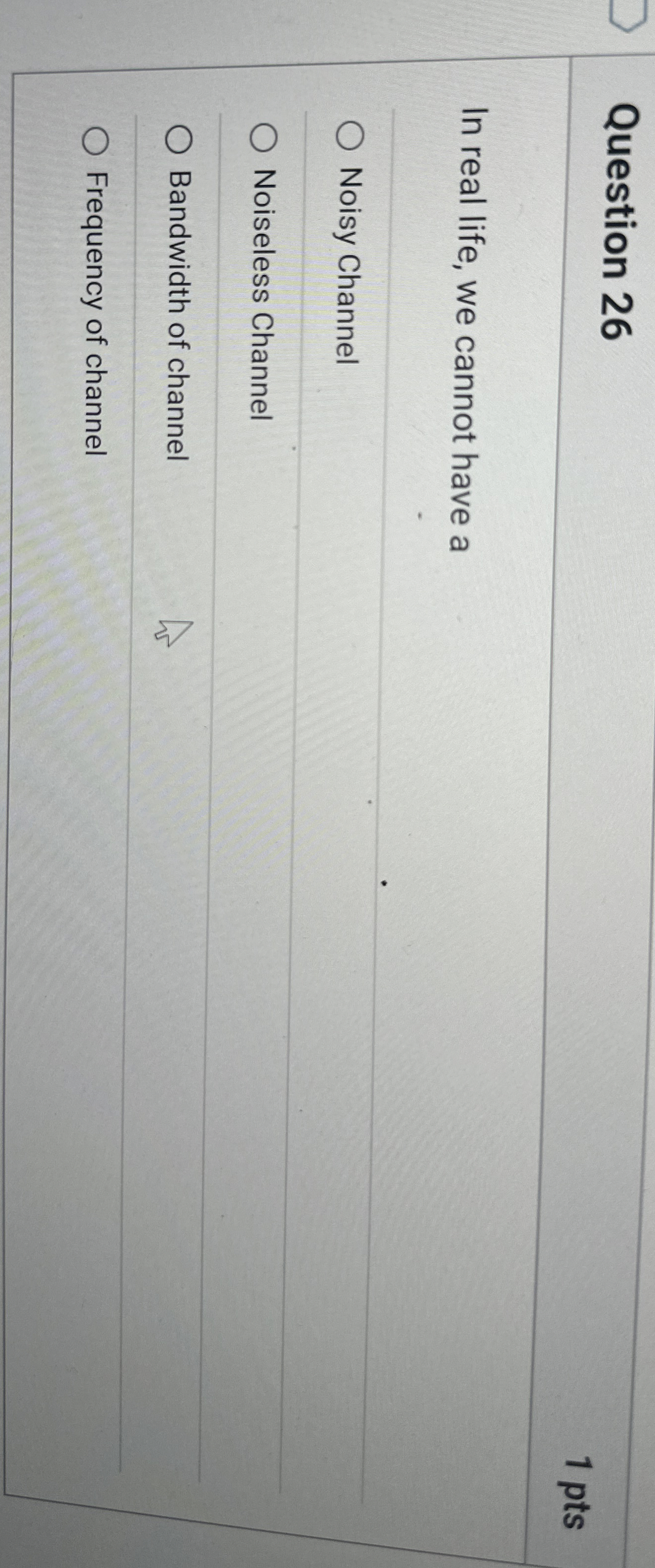 Question 2 6 1 pts In real life, we cannot have a