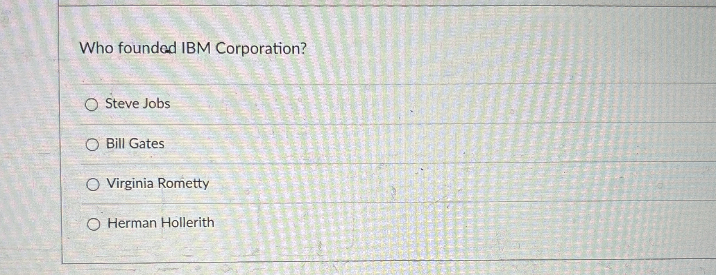 Who founded IBM Corporation? Steve Jobs Bill
