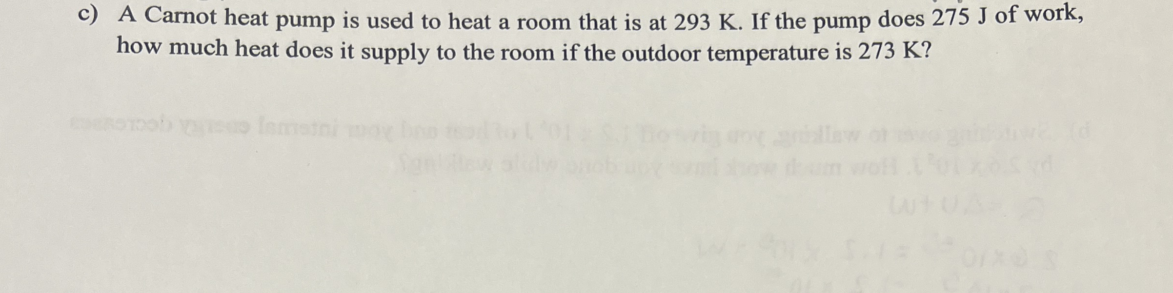 c ) A Carnot heat pump is used to heat a room