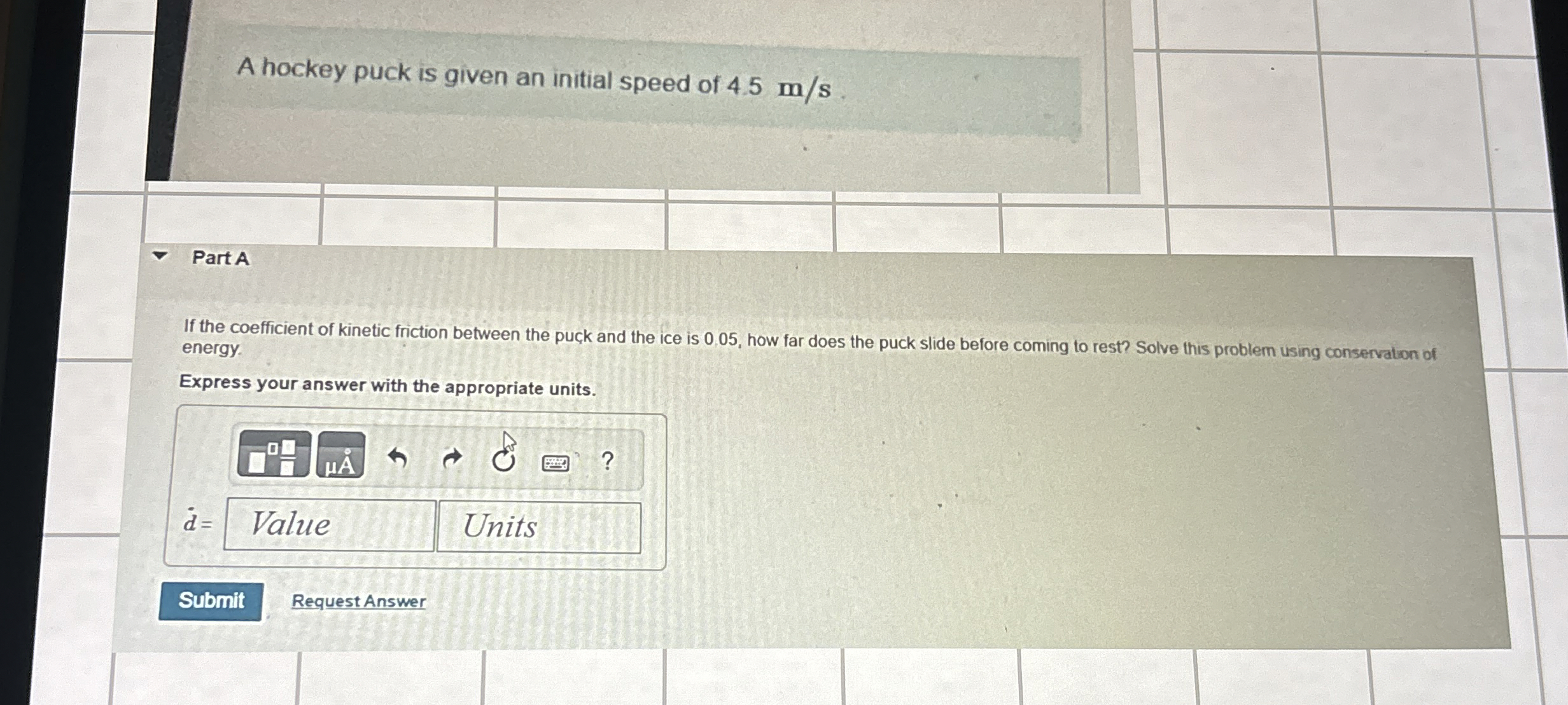 A hockey puck is given an initial speed of 4 . 5
