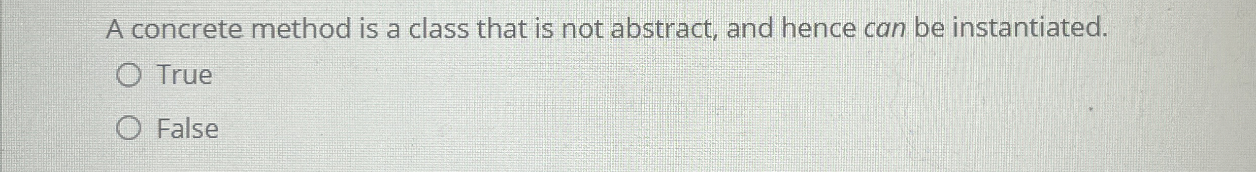 A concrete method is a class that is not abstract