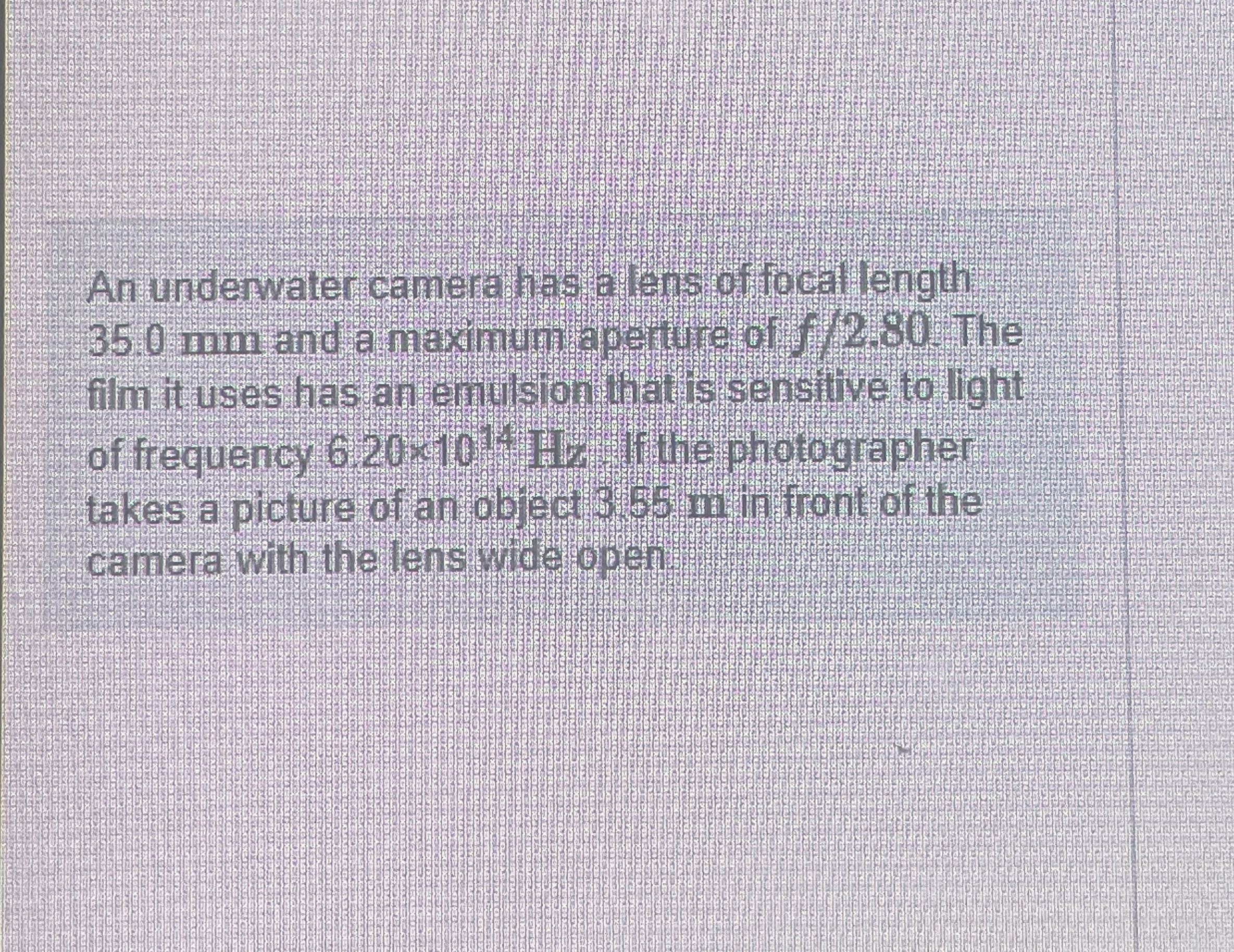 An underwater camera has a lens of focal length 3