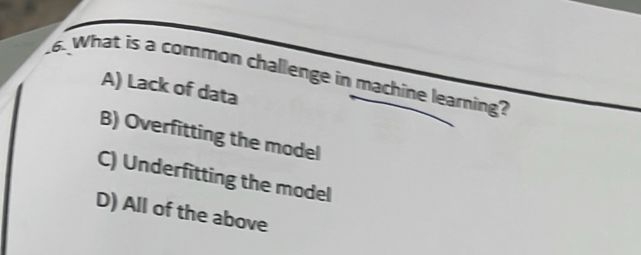 What is a common challenge in machine learning? A