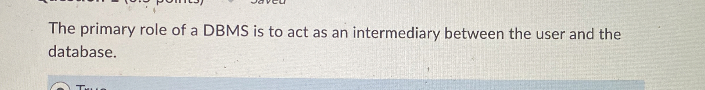 The primary role of a DBMS is to act as an