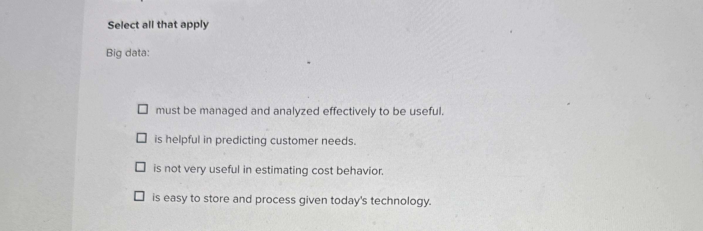 Select all that apply Big data: must be managed