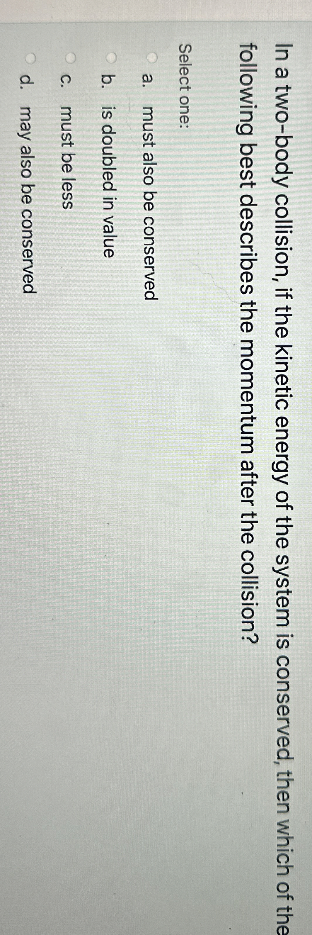 In a two - body collision, if the kinetic energy