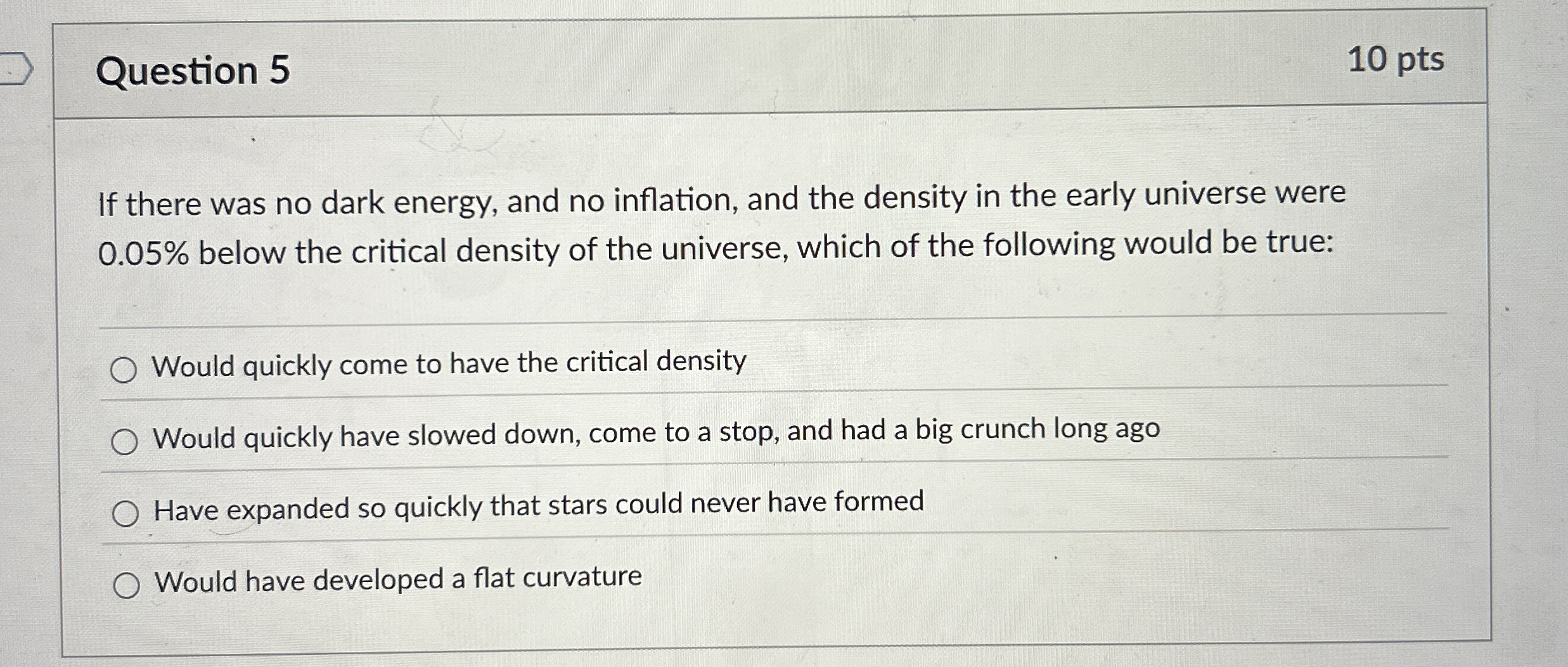 Question 5 1 0 pts If there was no dark energy,