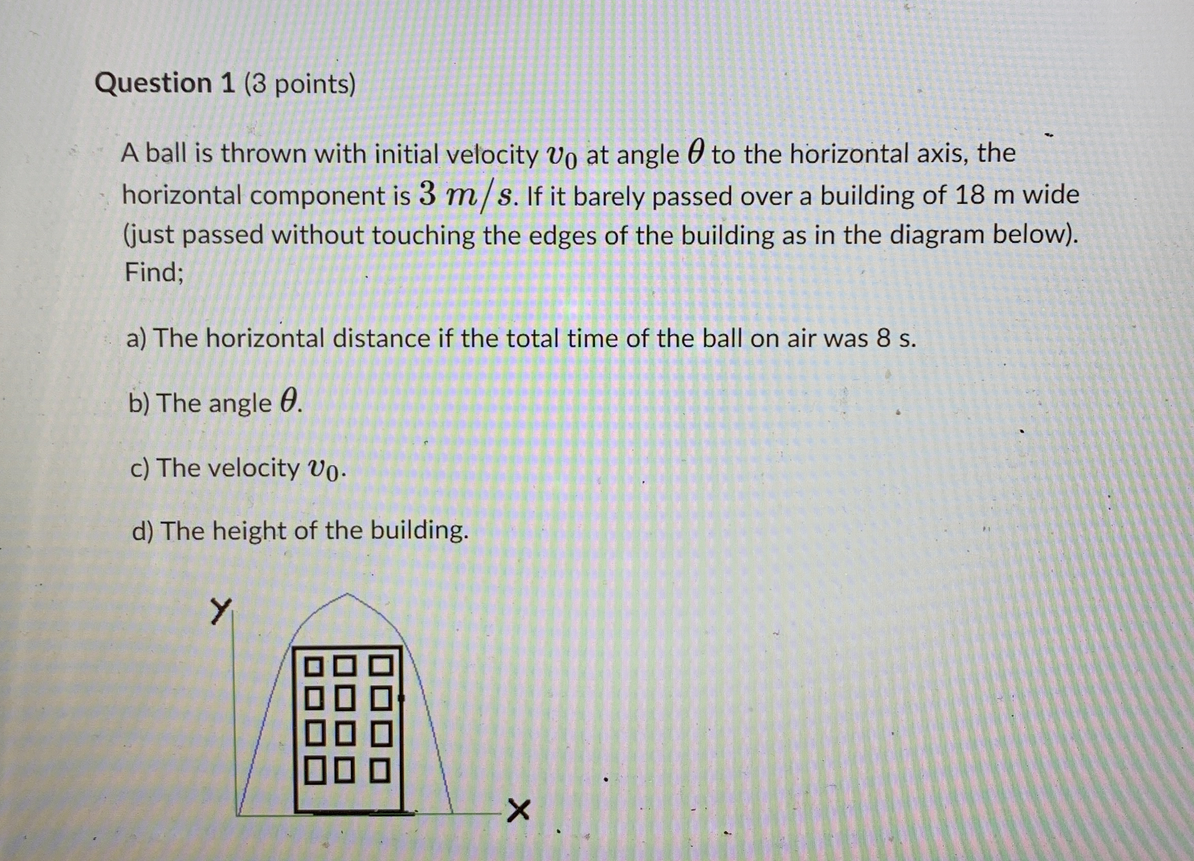Question 1 ( 3 points ) A ball is thrown with