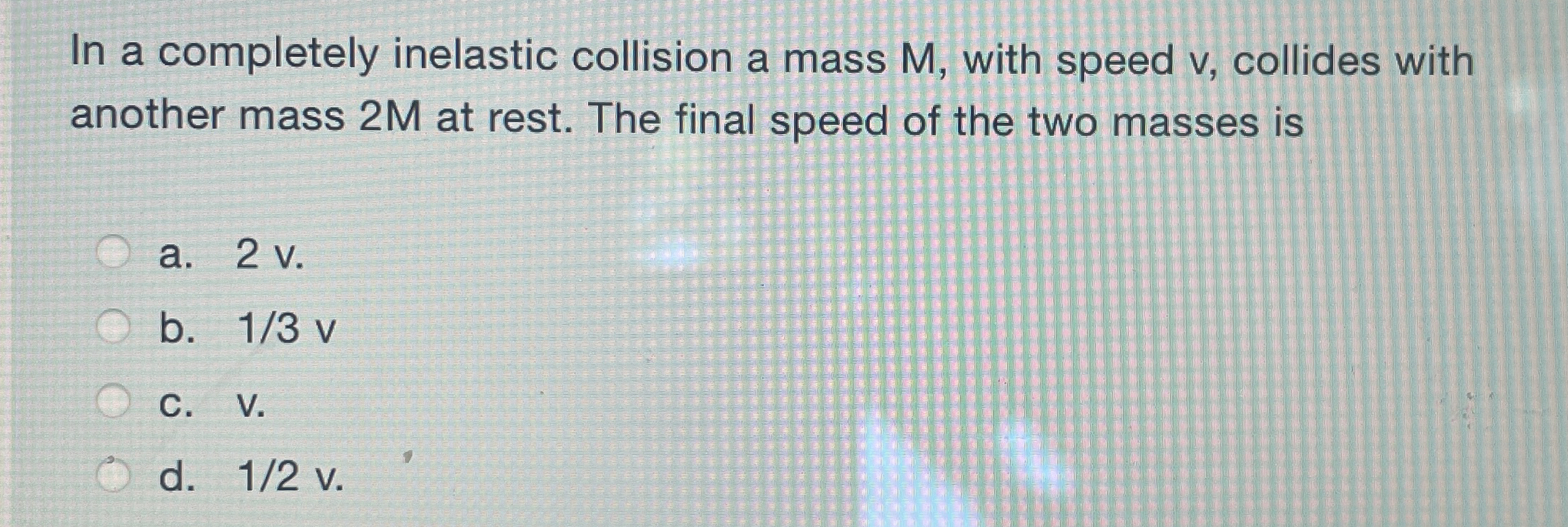 In a completely inelastic collision a mass M ,