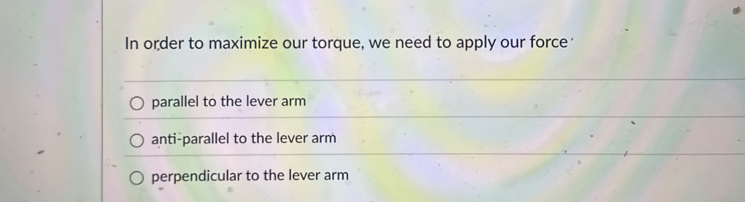 In order to maximize our torque, we need to apply