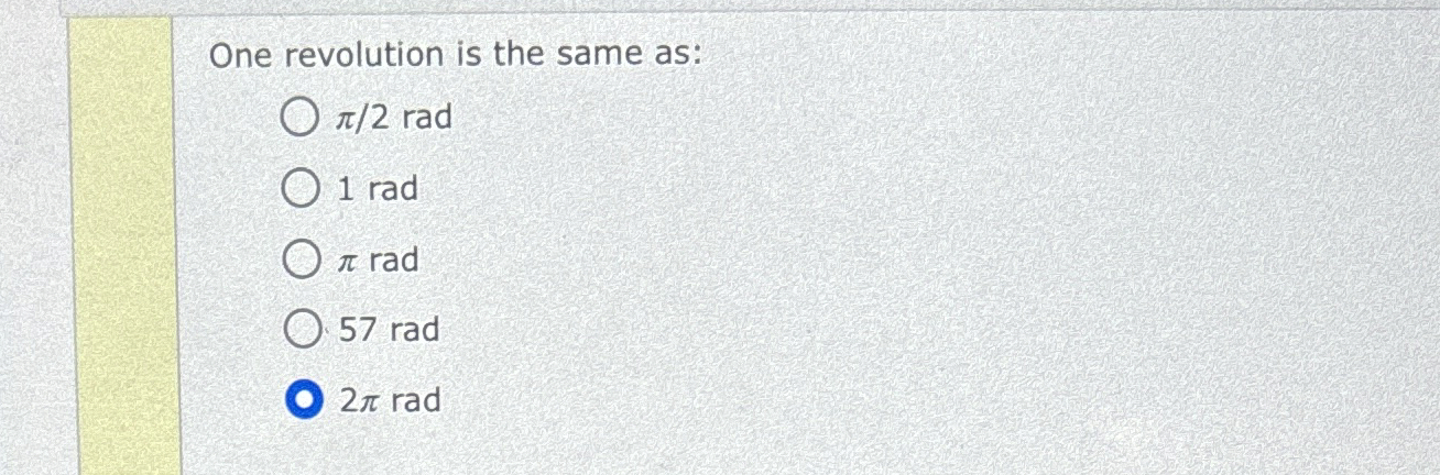 One revolution is the same as: 2 rad 1 rad r a d