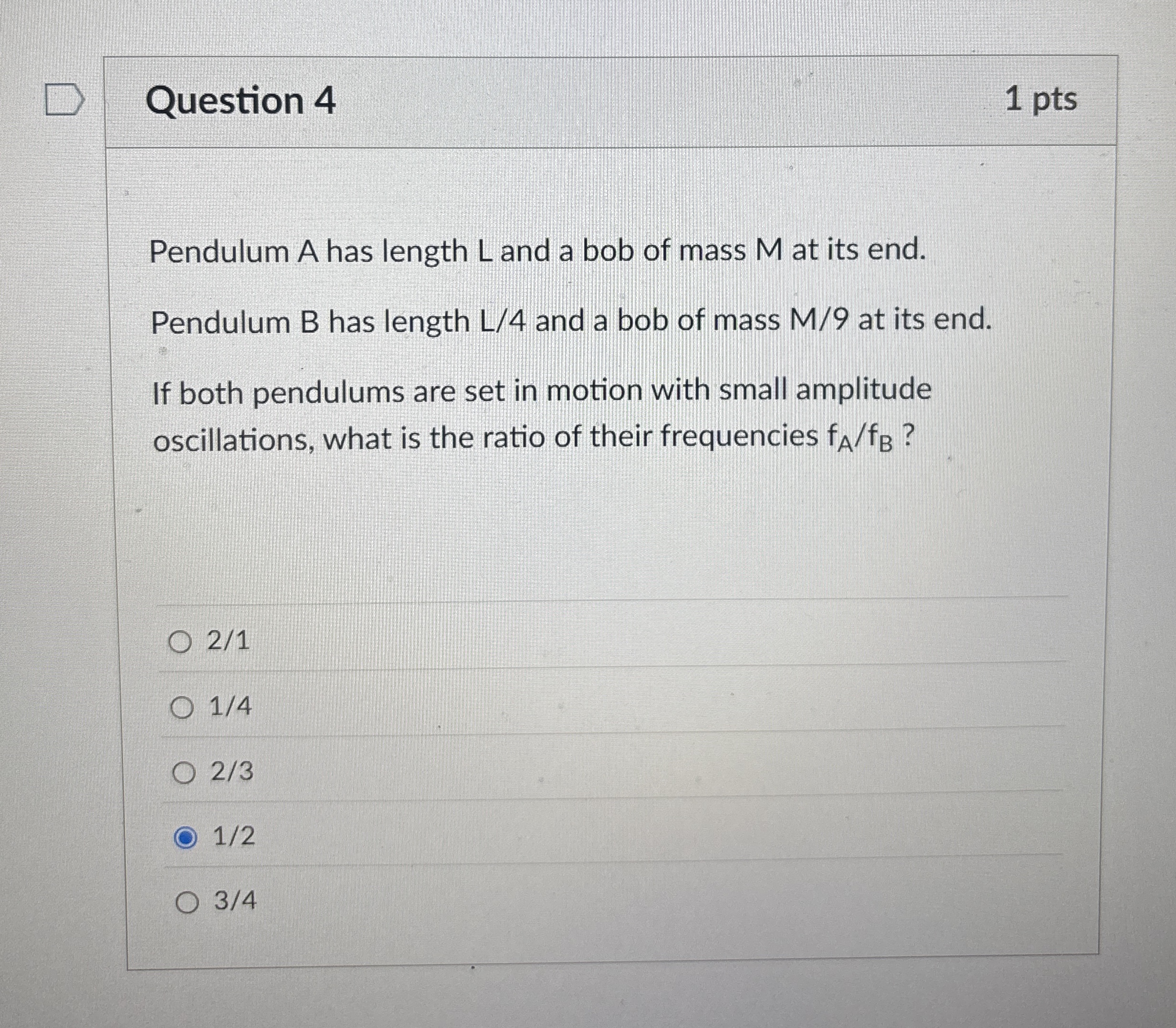 Question 4 1 pts Pendulum A has length L and a