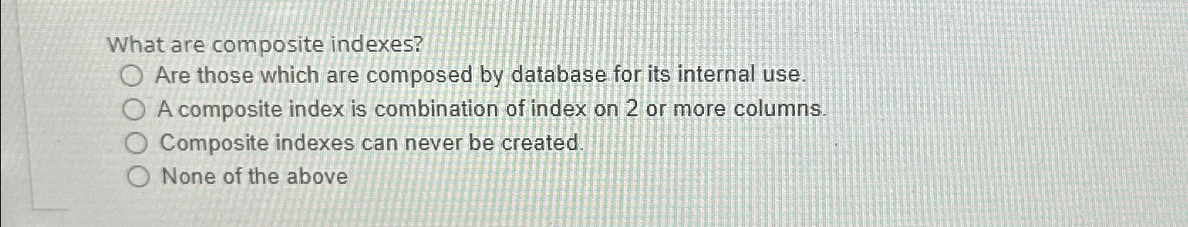 What are composite indexes? q , Are those which