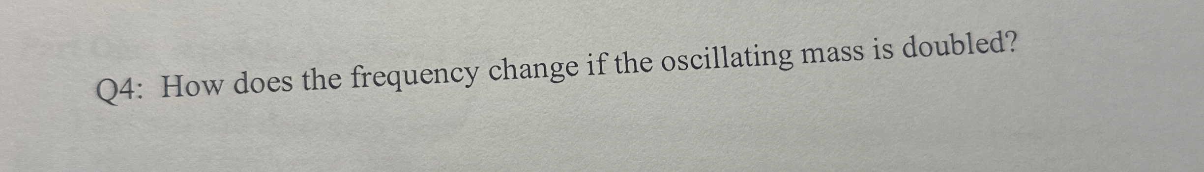 Q 4 : How does the frequency change if the