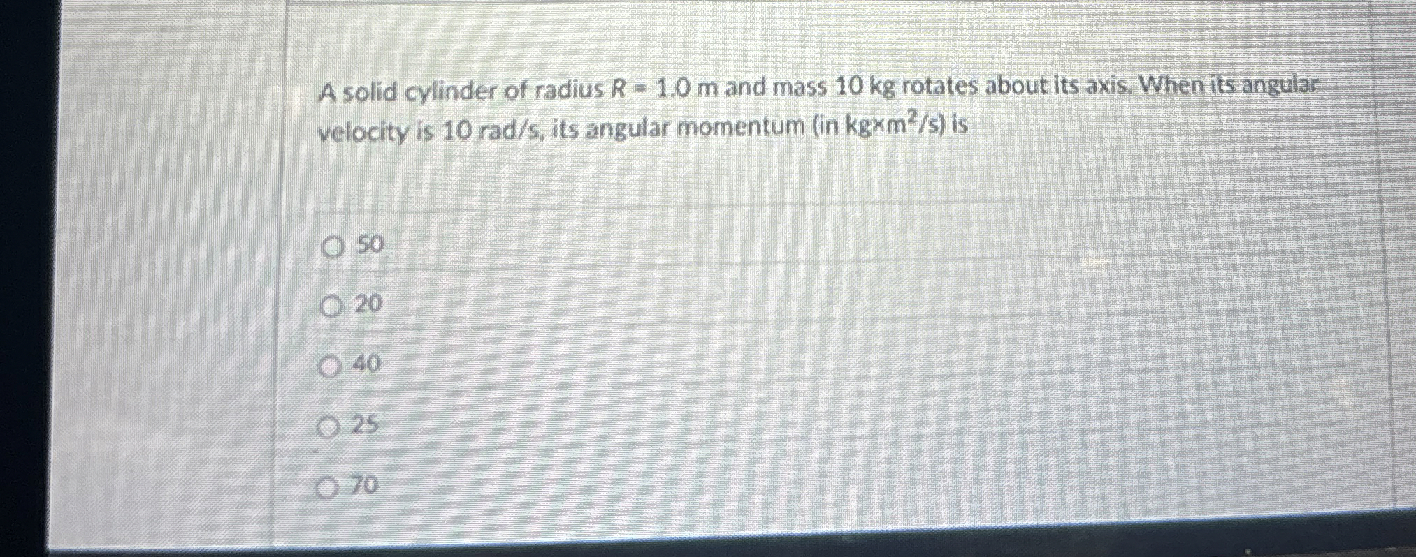 A solid cylinder of radius R = 1 . 0 m and mass 1