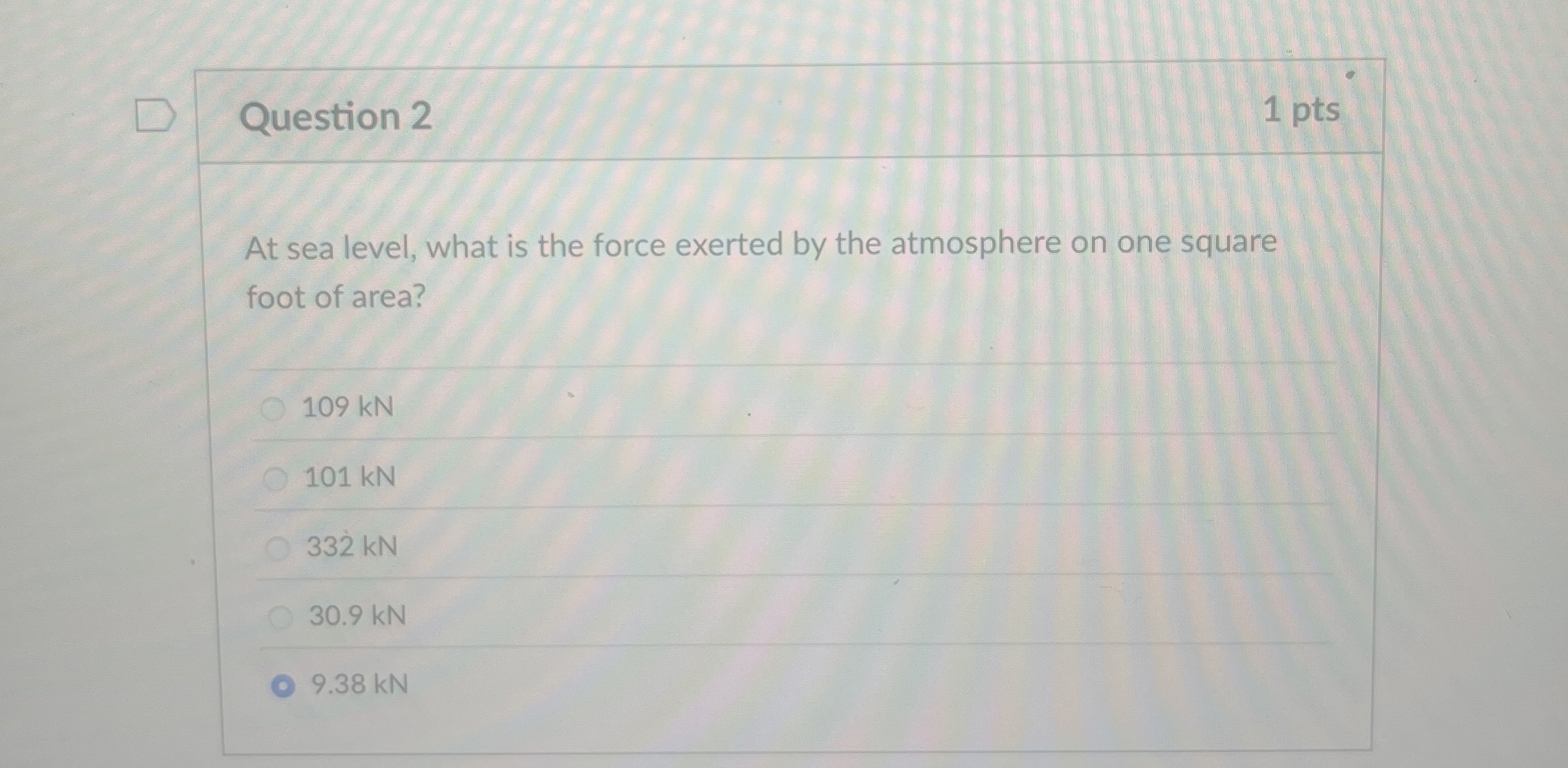 Question 2 1 pts At sea level, what is the force