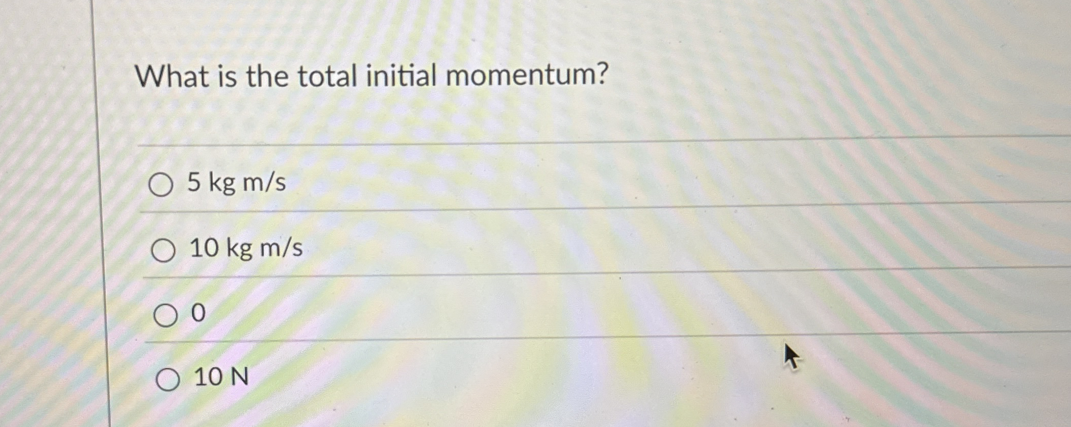 What is the total initial momentum? 5 k g m s 1 0