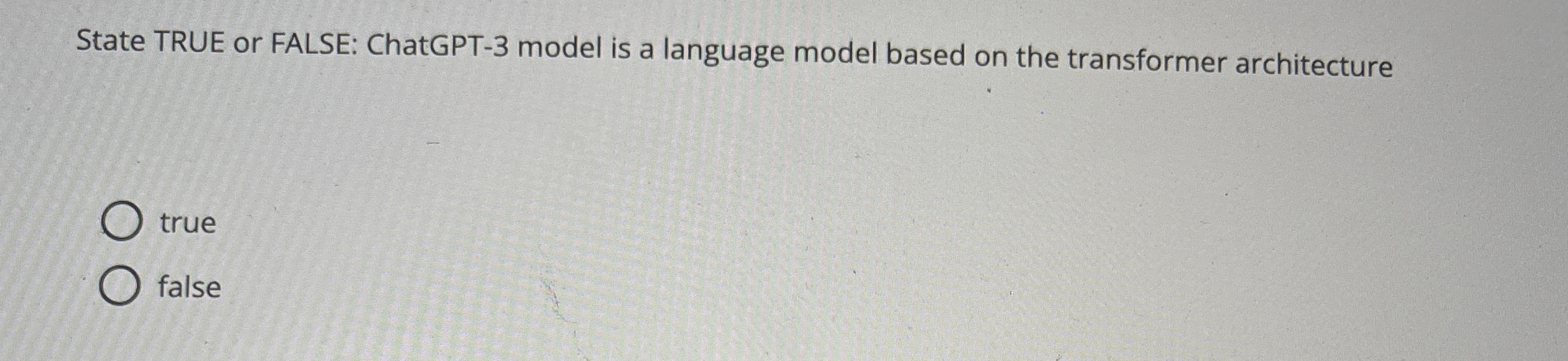 State TRUE or FALSE: ChatGPT - 3 model is a