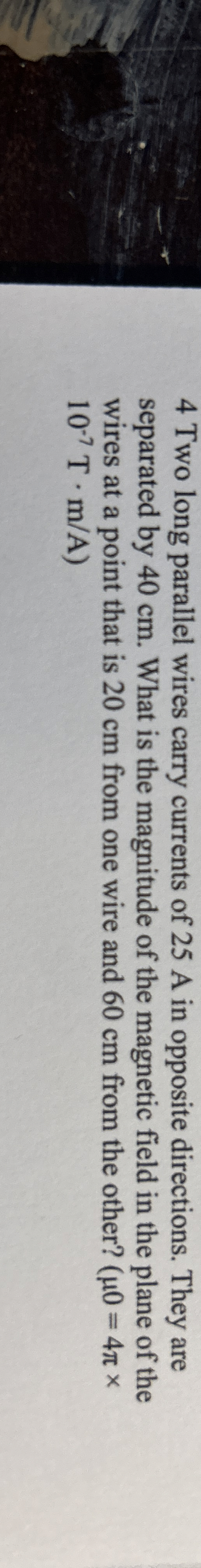 4 Two long parallel wires carry currents of 2 5 A