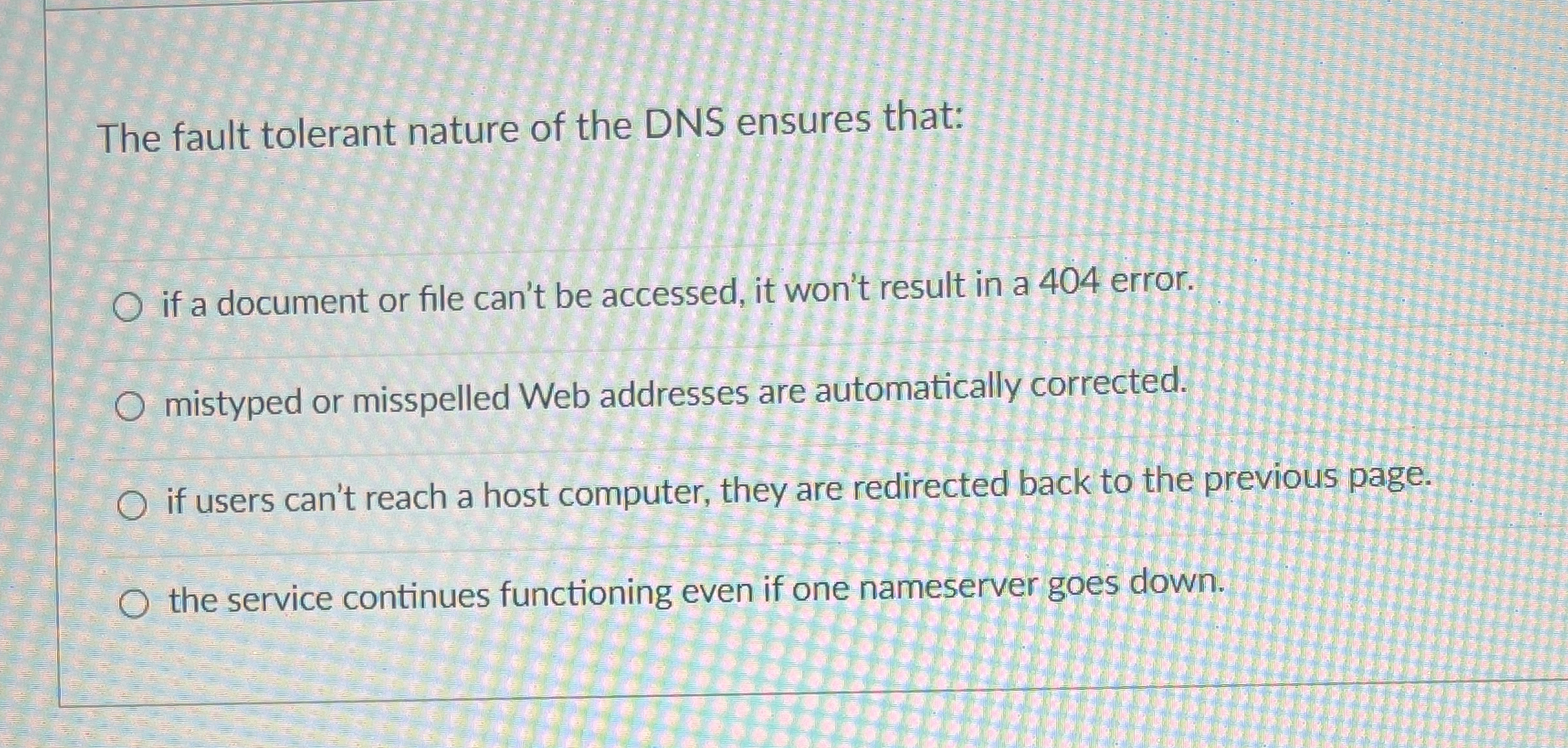 The fault tolerant nature of the DNS ensures