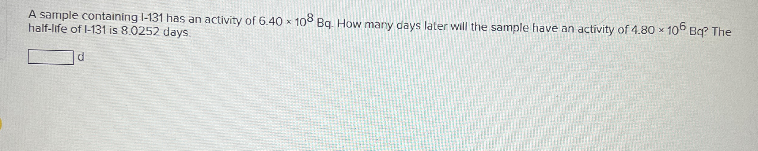 A sample containing I - 1 3 1 has an activity of