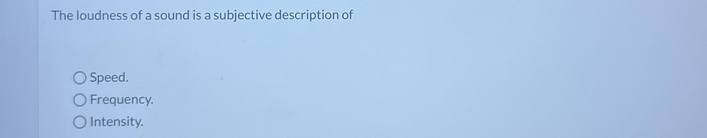 The loudness of a sound is a subjective