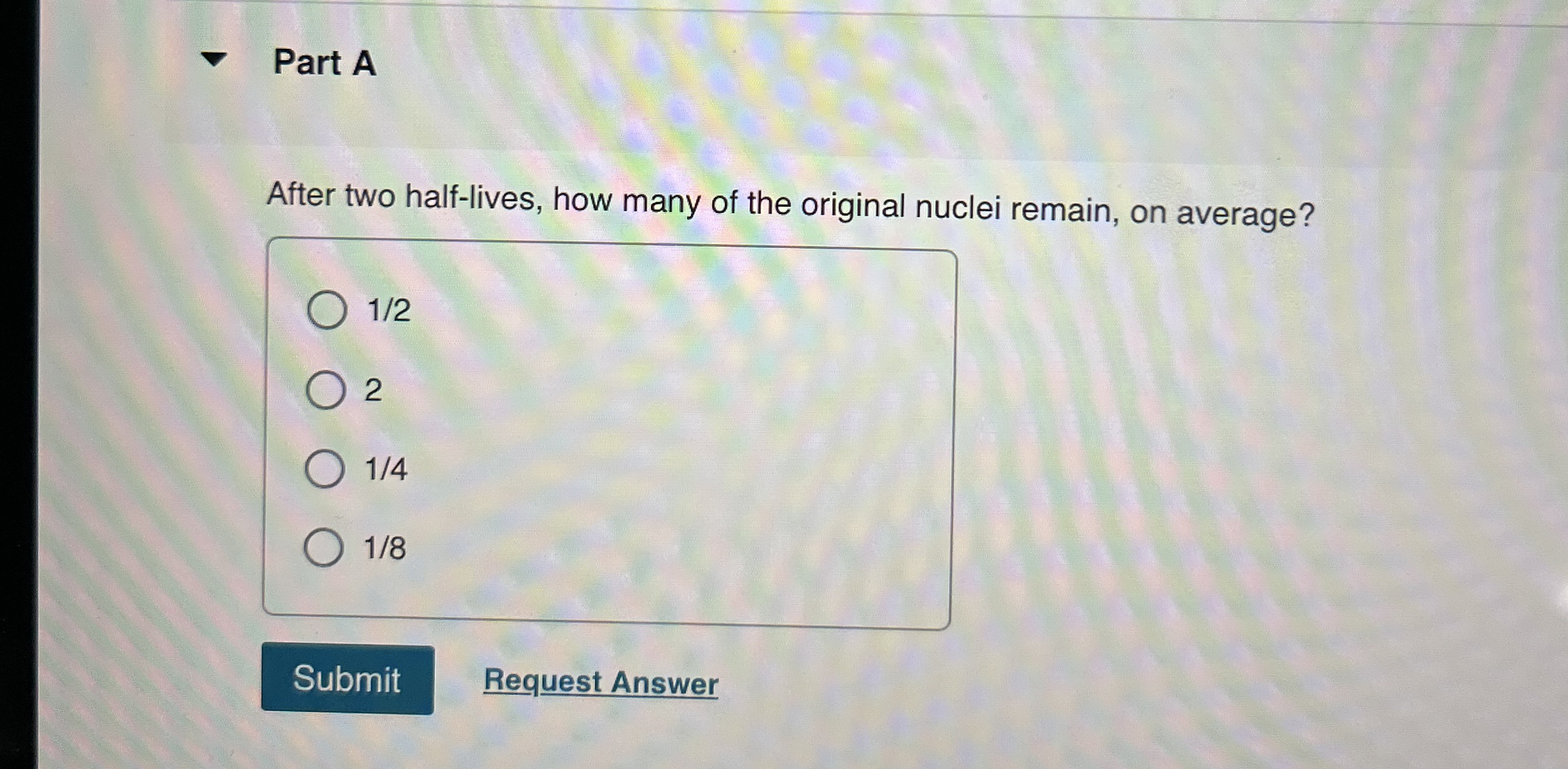 Part A After two half - lives, how many of the