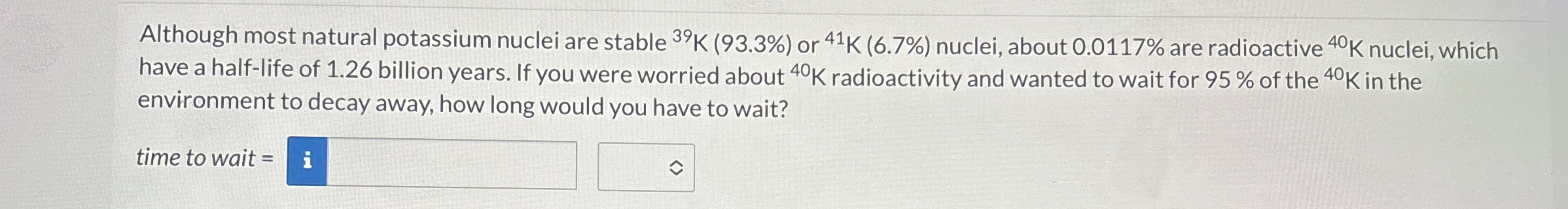 Although most natural potassium nuclei are stable