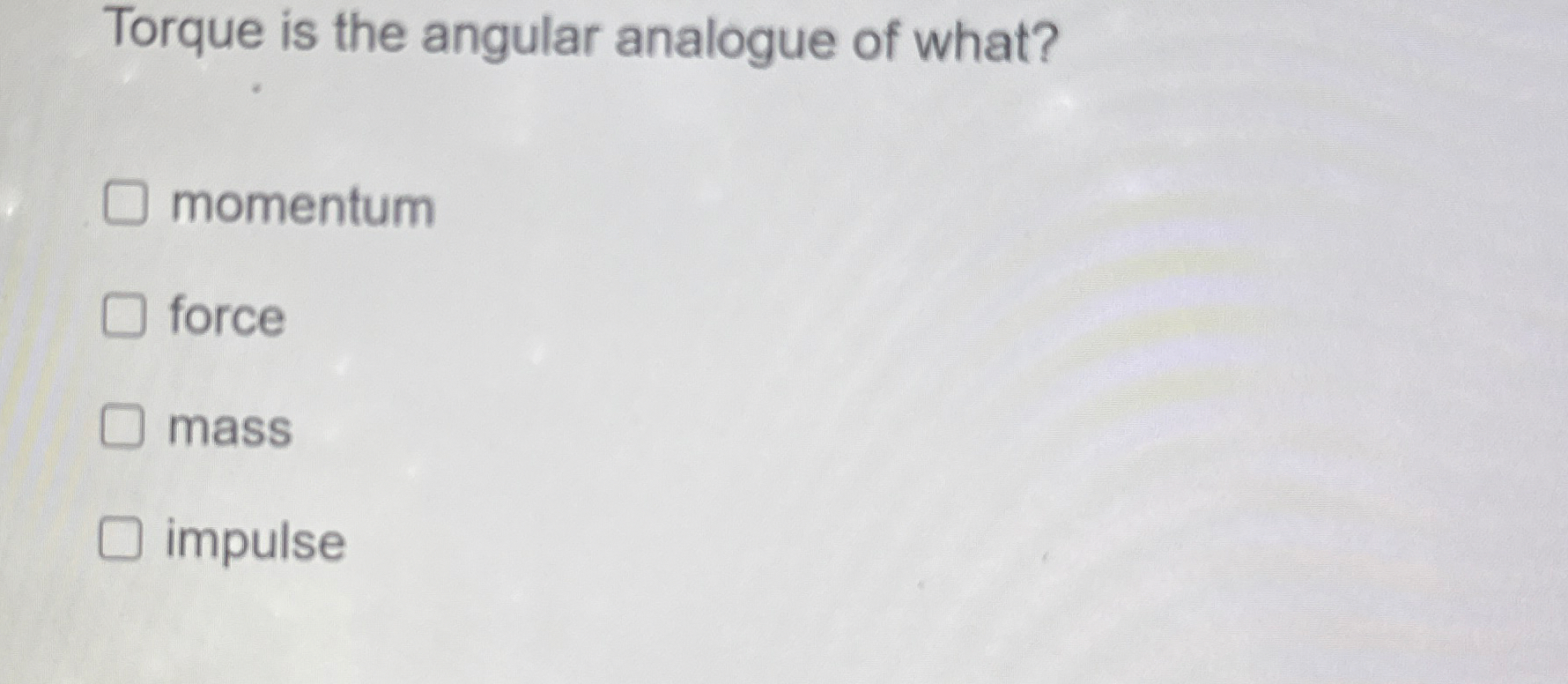 Torque is the angular analogue of what? momentum