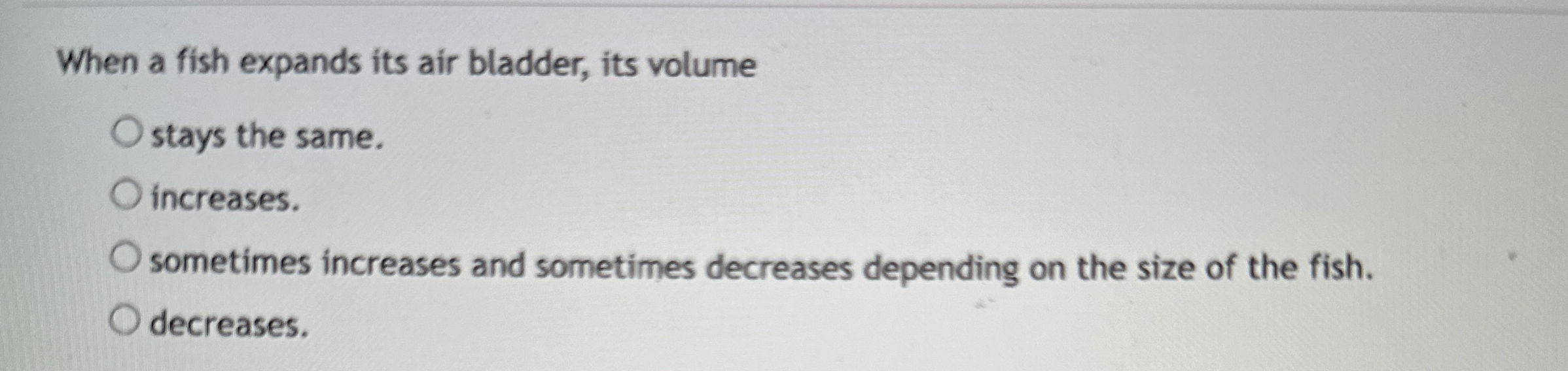 When a fish expands its air bladder, its volume