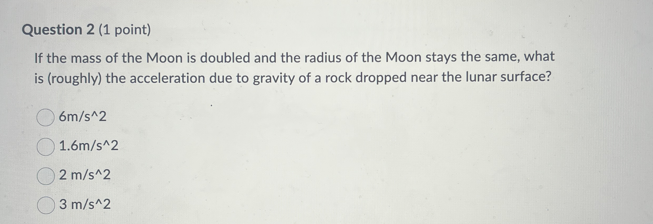Question 2 ( 1 point ) If the mass of the Moon is