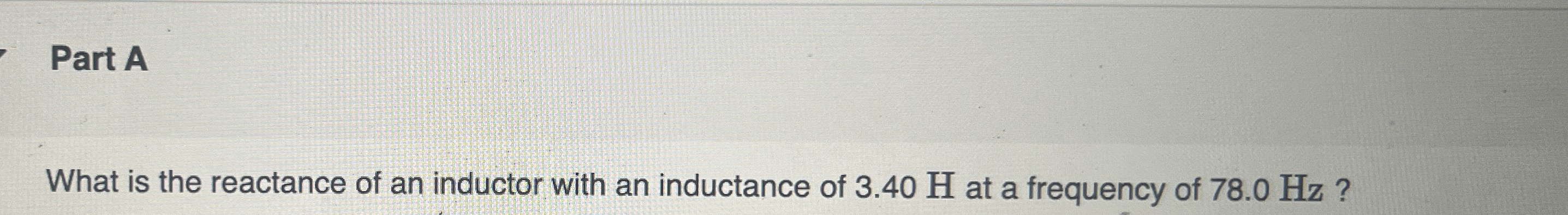 Part A What is the reactance of an inductor with
