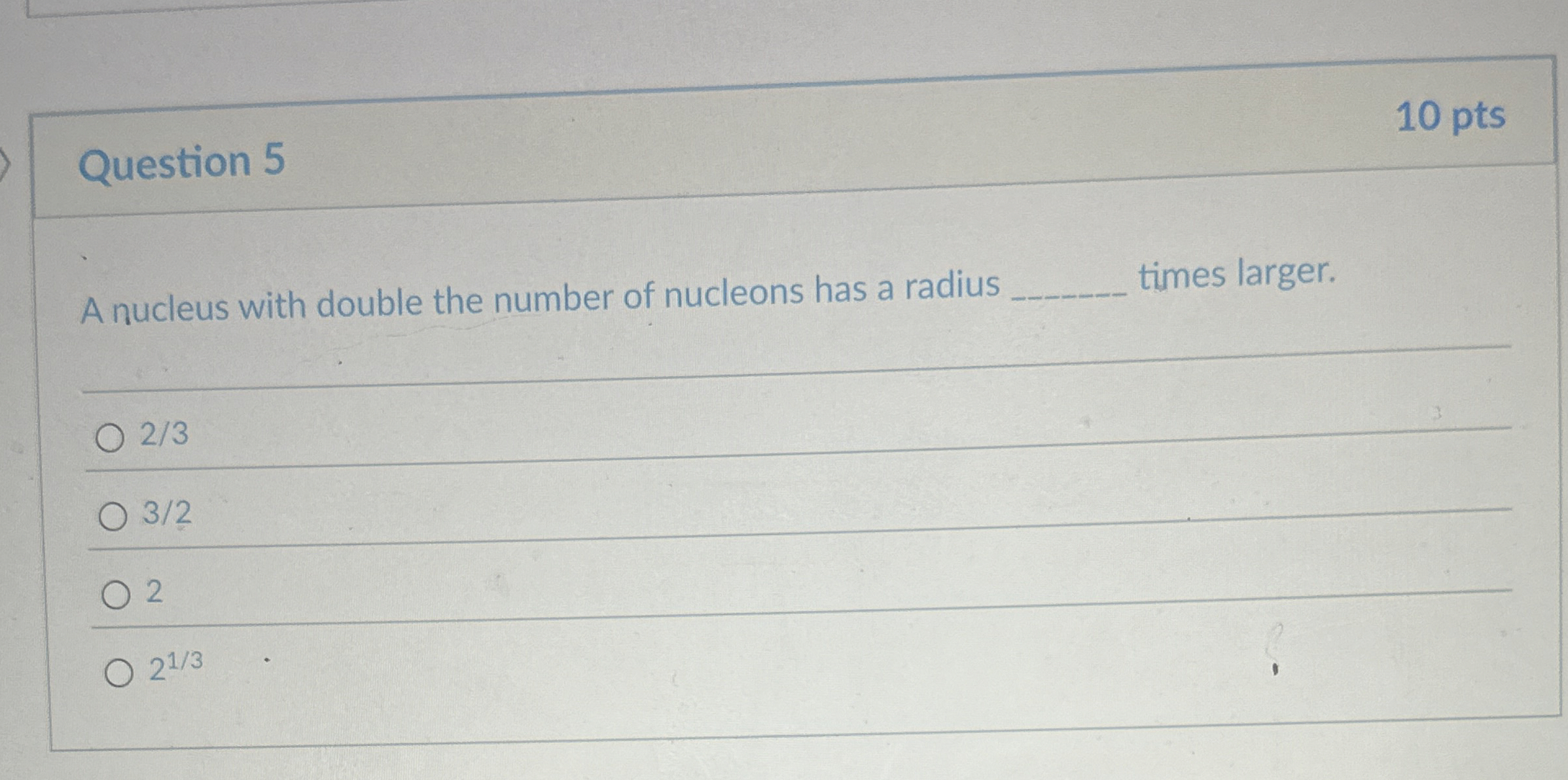 Question 5 1 0 pts A nucleus with double the