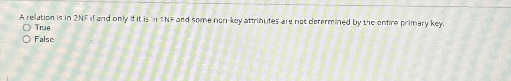 A relation is in 2 NF if and only if it is in 1