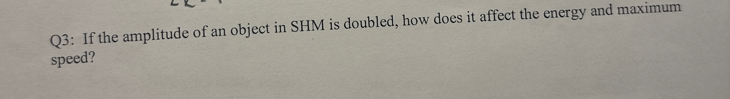 Q 3 : If the amplitude of an object in SHM is