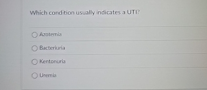 Which condition usually indicates a UTI? Azotemia