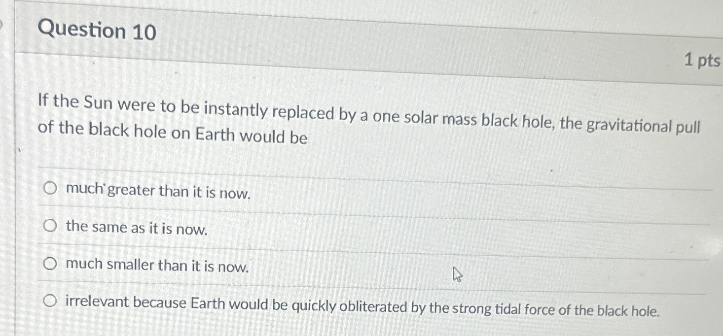 Question 1 0 1 pts If the Sun were to be