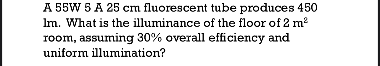 A 5 5 W 5 A 2 5 cm fluorescent tube produces 4 5