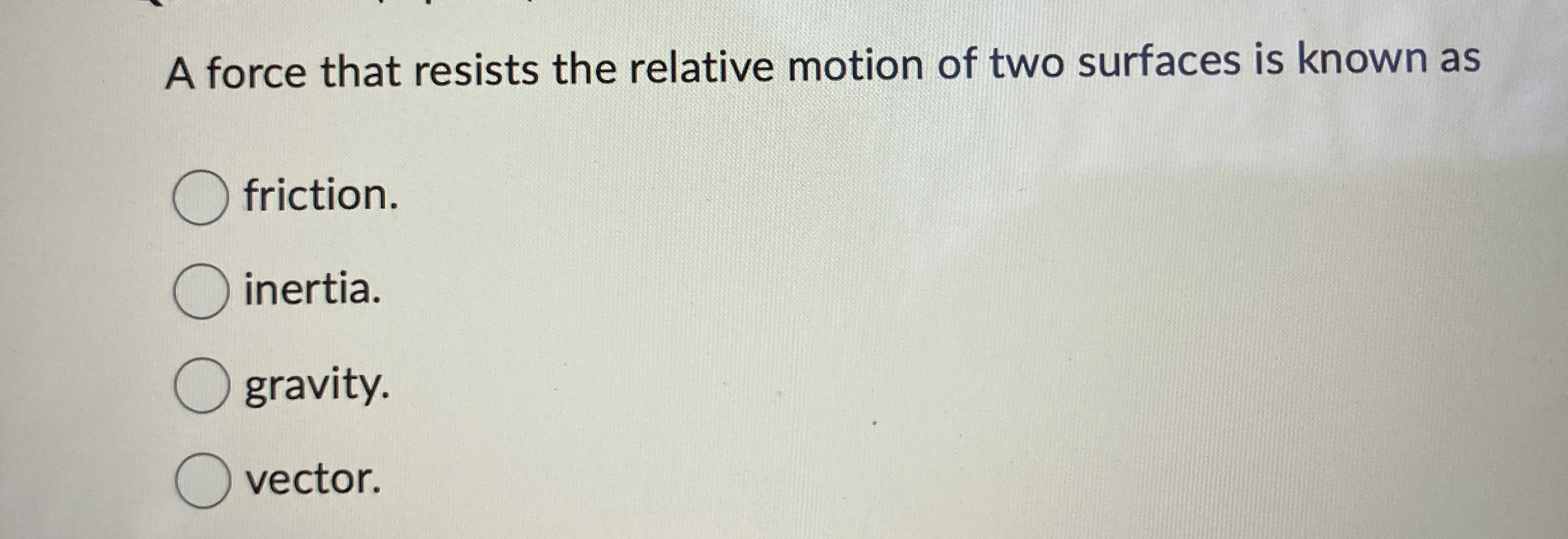 A force that resists the relative motion of two