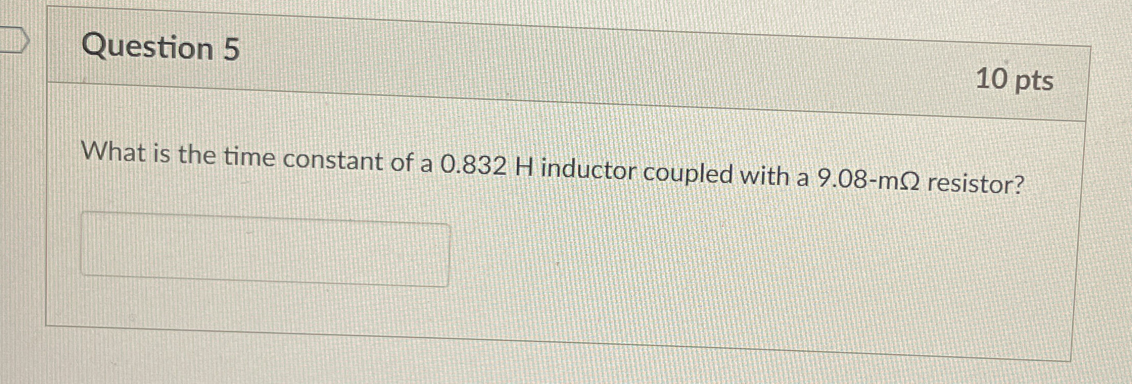 Question 5 1 0 pts What is the time constant of a