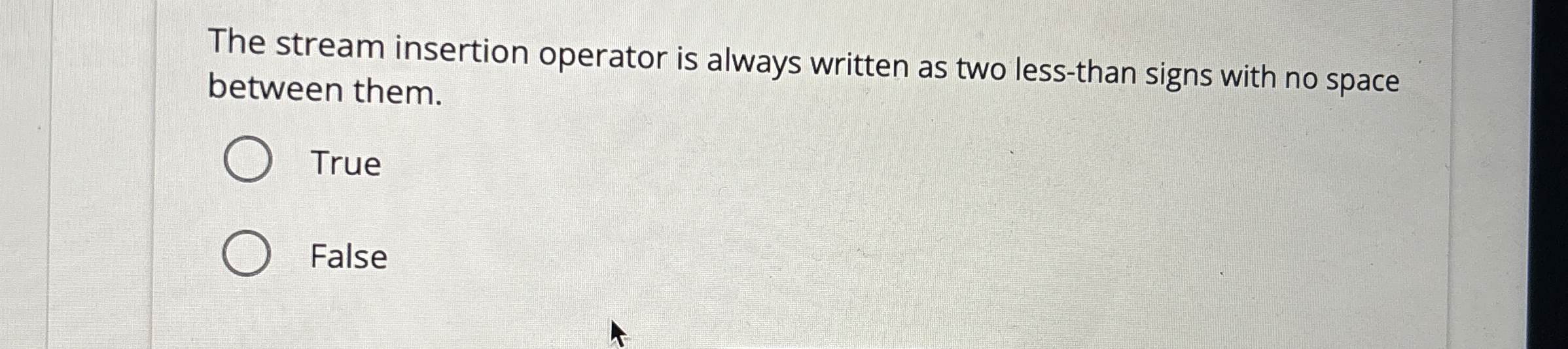 The stream insertion operator is always written